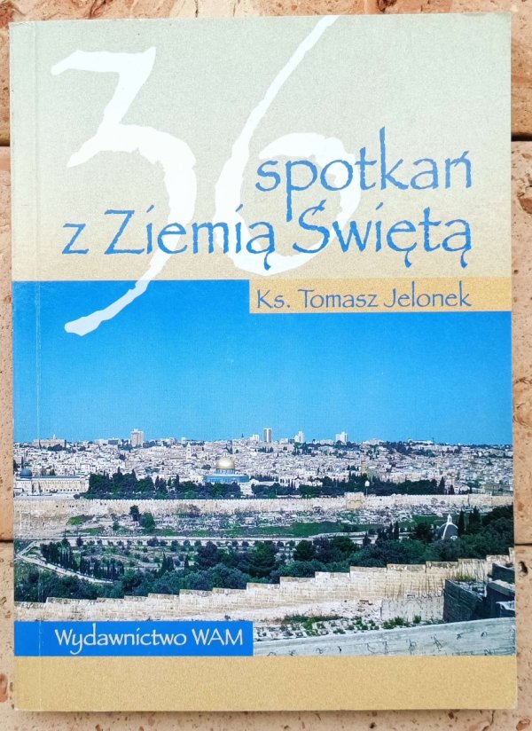 Ks. Tomasz Jelonek • 36 spotkań z Ziemią Świętą - okładka