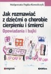 Jak rozmawiać o chorobie cierpieniu i śmierci opowiadania i bajki