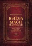 Księga magii praktycznej. Rytuały i zaklęcia z Księgi Ceni do skutecznej ochrony i osiągania swoich celów