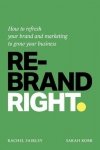 Rebrand Right. How to refresh your brand and marketing to grow your business wer. angielska