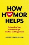 How Humor Helps. Enhancing Your Relationships, Health, and Happiness