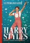 Harry Styles. Opowieść o talencie, wolności i muzyce. Supergwiazdy