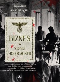 Biznes w cieniu Holocaustu. Działalność Fritza Emila Schultza na tle eksploatacji gospodarczej i ludobójstwa III Rzeszy na terenie okupowanych ziem polskich. 