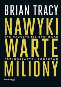 Nawyki warte miliony Jak nauczyć się zachowań przynoszących bogactwo