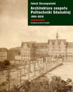 Architektura zespołu Politechniki Gdańskiej 1904-2018