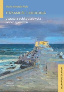 Tożsamość i ideologia. Literatura polsko-żydowska wobec syjonizmu