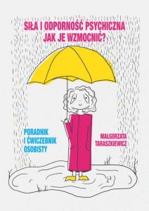 Siła i odporność psychiczna. Jak je wzmocnić? Poradnik i ćwiczebnik osobisty