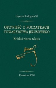 Opowieść o początkach Towarzystwa Jezusowego. Krótka i wierna relacja
