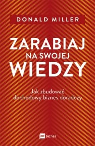 Zarabiaj na swojej wiedzy. Jak zbudować dochodowy biznes doradczy
