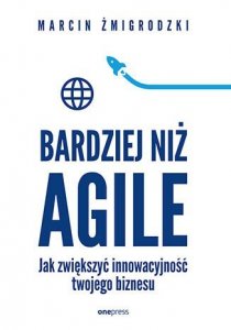 Bardziej niż Agile. Jak zwiększyć innowacyjność twojego biznesu