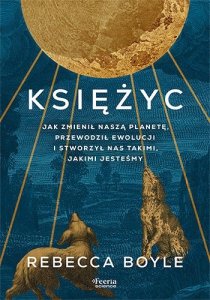 Księżyc. Jak zmienił naszą planetę, przewodził ewolucji i stworzył nas takimi, jakimi jesteśmy