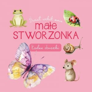 Małe stworzonka. Świat wokół mnie. Ładne obrazki