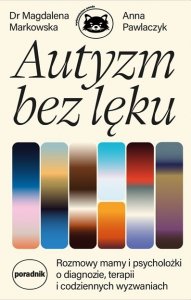 Autyzm bez lęku. Rozmowy mamy i psycholożki o diagnozie, terapii i codziennych wyzwaniach