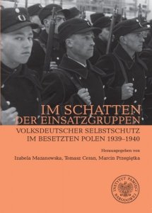 Im Schatten der Einsatzgruppen. Volksdeutscher Selbstschutz im Besetzten Polen 1939–1940