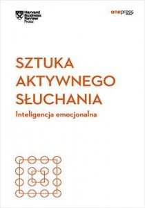 Sztuka aktywnego słuchania. Inteligencja emocjonalna. Harvard Business Review