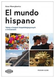 El mundo hispano. Teksty o krajach hiszpańskojęzycznych z ćwiczeniami na poziomie A2-B2