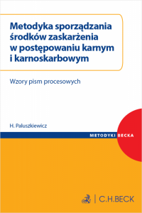 Metodyka sporządzania środków zaskarżenia w postępowaniu karnym i karnoskarbowym. Wzory pism procesowych