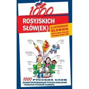 1000 rosyjskich słów(ek). Ilustrowany słownik rosyjsko-polski polsko-rosyjski