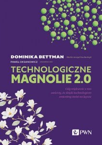 Technologiczne magnolie 2.0. Gdy większość z nas uwierzy, że dzięki technologiom zmienimy świat na l