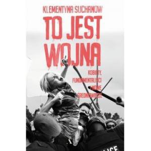 To jest wojna. Kobiety, fundamentaliści i nowe średniowiecze