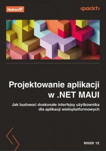 Projektowanie aplikacji w .NET MAUI. Jak budować doskonałe interfejsy użytkownika dla aplikacji wiel