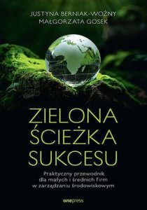 Zielona ścieżka sukcesu. Praktyczny przewodnik dla małych i średnich firm w zarządzaniu środowiskowy