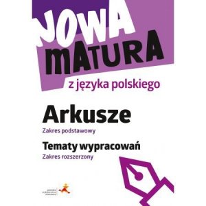Nowa Matura. Język polski. Arkusze maturalne. Tematy wypracowań. Zakres rozszerzony
