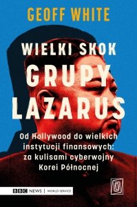 Wielki skok Grupy Lazarus. Od Hollywood do wielkich instytucji finansowych: za kulisami cyberwojny K
