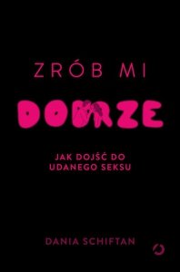 Zrób mi dobrze. Jak dojść do udanego seksu