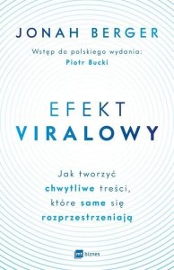 Efekt viralowy. Jak tworzyć chwytliwe treści, które same się rozprzestrzeniają
