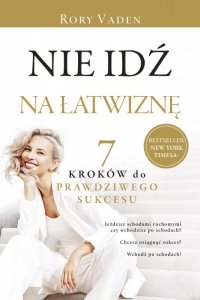 Nie idź na łatwiznę. Siedem kroków do prawdziwego sukcesu