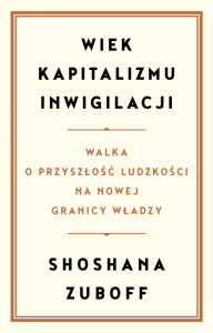 Wiek kapitalizmu inwigilacji. Walka o przyszłość ludzkości na nowej granicy władzy