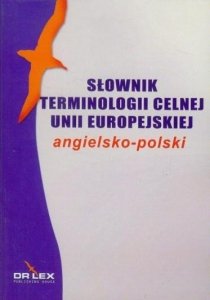 Słownik terminologii celnej Unii Europejskiej angielsko-polski
