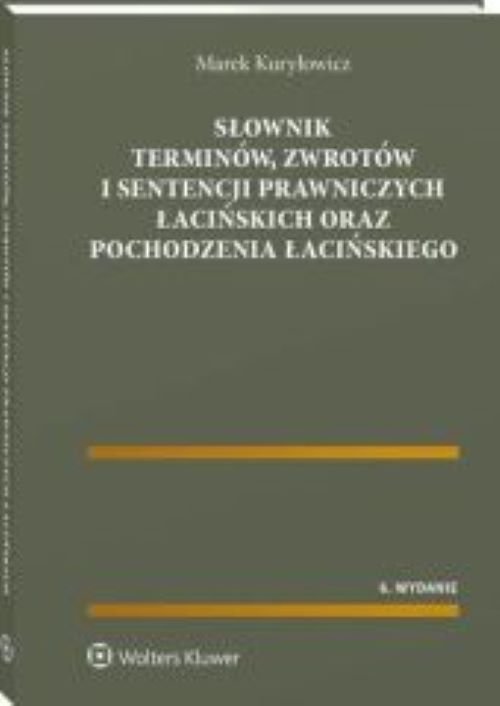 Słownik terminów, zwrotów i sentencji prawniczych łacińskich oraz pochodzenia łacińskiego