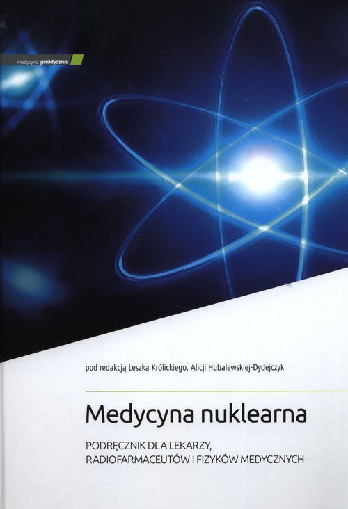 Medycyna nuklearna Podręcznik dla lekarzy, radiofarmaceutów i fizyków medycznych