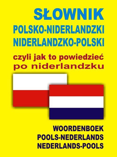 Słownik polsko niderlandzki niderlandzko polski czyli jak to powiedzieć po niderlandzku