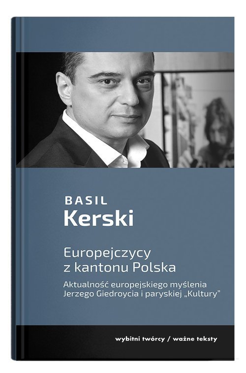 Europejczycy z kantonu Polska. Aktualność europejskiego myślenia Jerzego Giedroycia i paryskiej &quot;Kultury&quot;