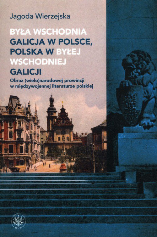 Była wschodnia Galicja w Polsce, Polska w byłej wschodniej Galicji. Obraz (wielo)narodowej prowincji