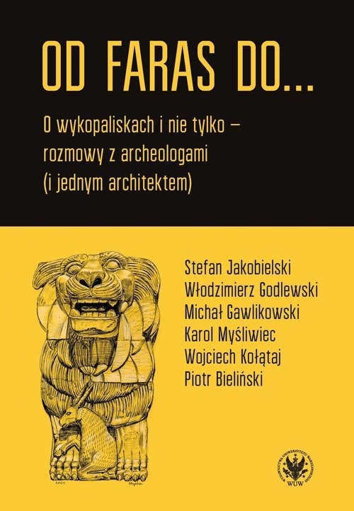 Od Faras do... O wykopaliskach i nie tylko - rozmowy z archeologami (i jednym architektem)