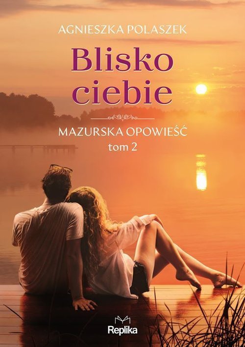 Blisko ciebie Mazurska opowieść Tom 2