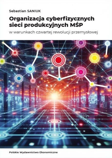 Organizacja cyberfizycznych sieci produkcyjnych MŚP w warunkach czwartej rewolucji przemysłowej