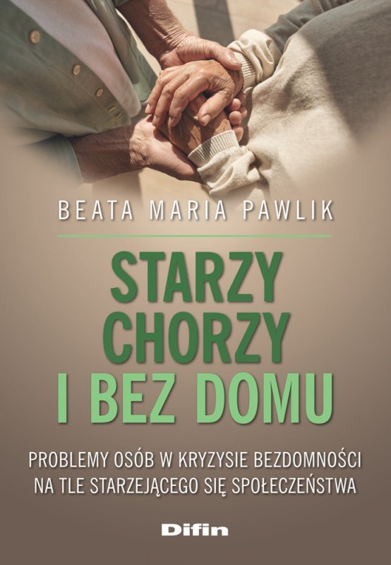 Starzy, chorzy i bez domu. Problemy osób w kryzysie bezdomności na tle starzejącego się społeczeństwa