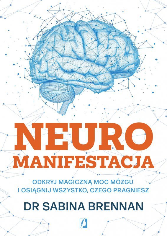 Neuromanifestacja. Odkryj magiczną moc mózgu i osiągnij wszystko, czego pragniesz