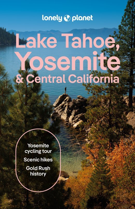 Lake Tahoe, Yosemite and Central California. Lonely Planet