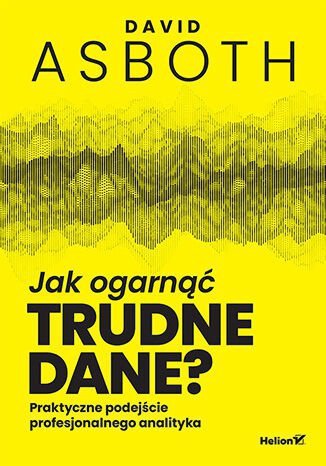 Jak ogarnąć trudne dane? Praktyczne podejście profesjonalnego analityka