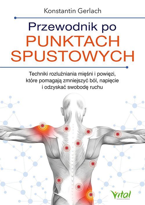 Przewodnik po punktach spustowych. Techniki rozluźniania mięśni i powięzi, które pomagają zmniejszyć ból, napięcie i odzyskać sw