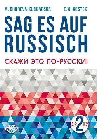 Sag es auf Russisch! 2 A2-B2. Język rosyjski dla Niemców (Niemiecko-rosyjskie wydanie książki &quot;Rozmawiaj na każdy temat&quot;) 