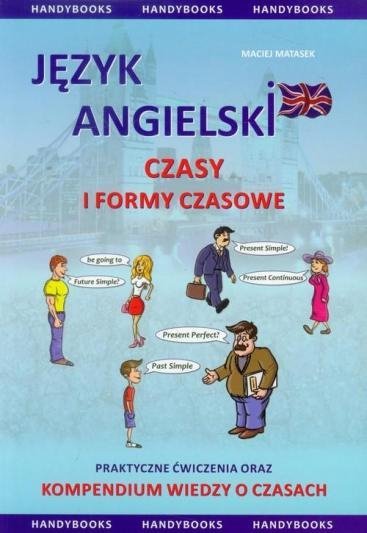 Język angielski. Czasy i formy czasowników. Praktyczne ćwiczenia dla początkujących i średniozaawansowanych. Kompendium wiedzy o czasach 