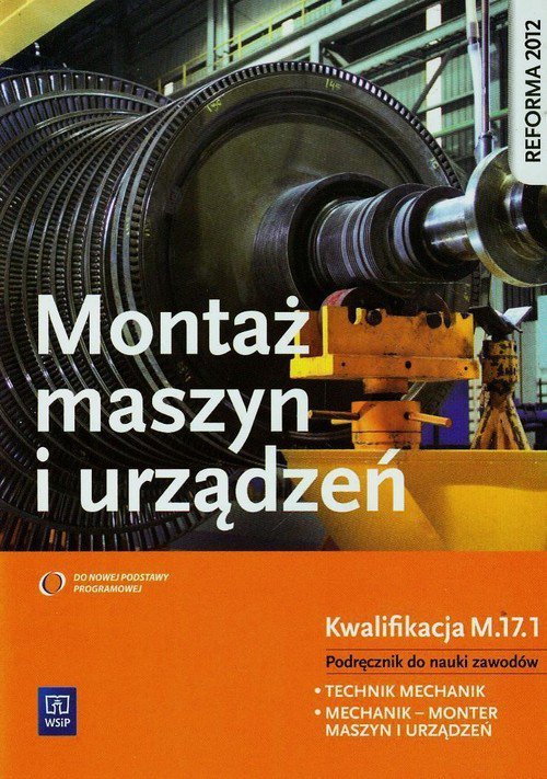 Montaż maszyn i urządzeń. Kwalifikacja M. 17.1.  technik mechanik i mechanik - monter maszyn i urząd