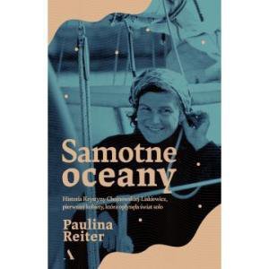 Samotne oceany. Historia Krystyny Chojnowskiej-Liskiewicz, pierwszej kobiety, która opłynęła świat s
